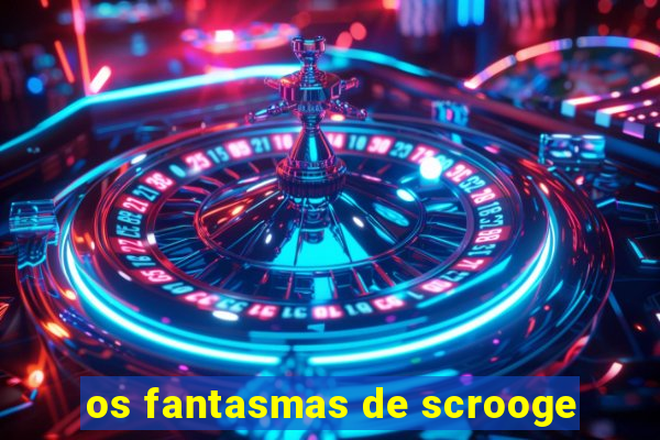 os fantasmas de scrooge